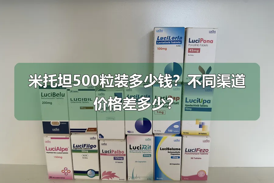 米托坦500粒装多少钱？不同渠道价格差多少？